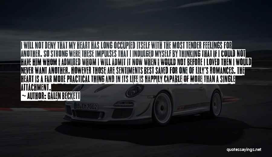 Galen Beckett Quotes: I Will Not Deny That My Heart Has Long Occupied Itself With The Most Tender Feelings For Another. So Strong