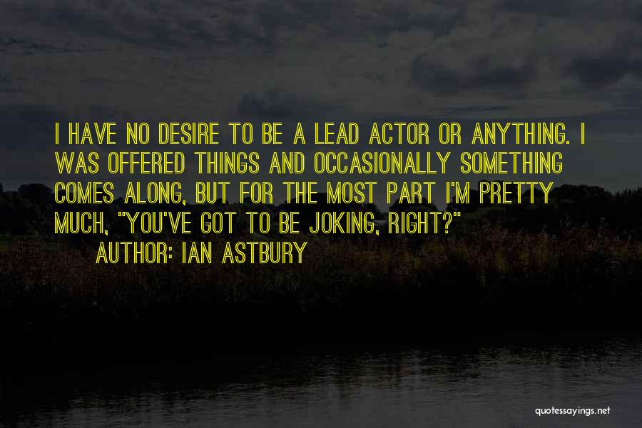Ian Astbury Quotes: I Have No Desire To Be A Lead Actor Or Anything. I Was Offered Things And Occasionally Something Comes Along,