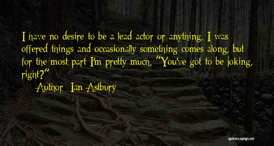 Ian Astbury Quotes: I Have No Desire To Be A Lead Actor Or Anything. I Was Offered Things And Occasionally Something Comes Along,