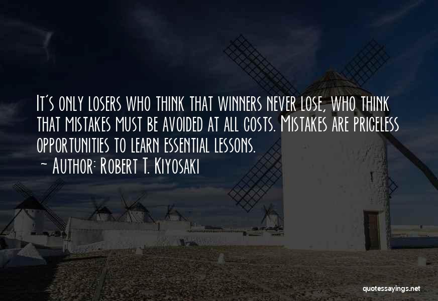 Robert T. Kiyosaki Quotes: It's Only Losers Who Think That Winners Never Lose, Who Think That Mistakes Must Be Avoided At All Costs. Mistakes