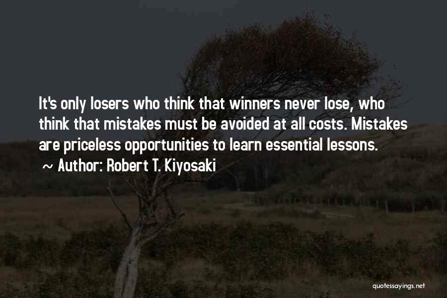 Robert T. Kiyosaki Quotes: It's Only Losers Who Think That Winners Never Lose, Who Think That Mistakes Must Be Avoided At All Costs. Mistakes