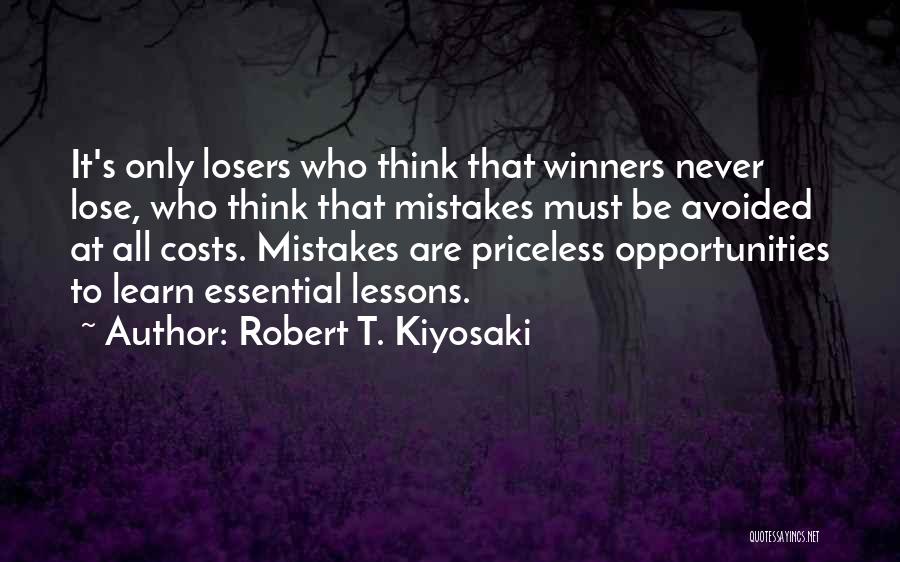Robert T. Kiyosaki Quotes: It's Only Losers Who Think That Winners Never Lose, Who Think That Mistakes Must Be Avoided At All Costs. Mistakes