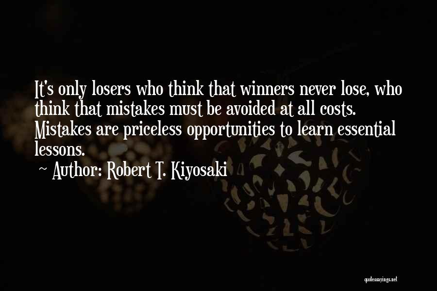 Robert T. Kiyosaki Quotes: It's Only Losers Who Think That Winners Never Lose, Who Think That Mistakes Must Be Avoided At All Costs. Mistakes