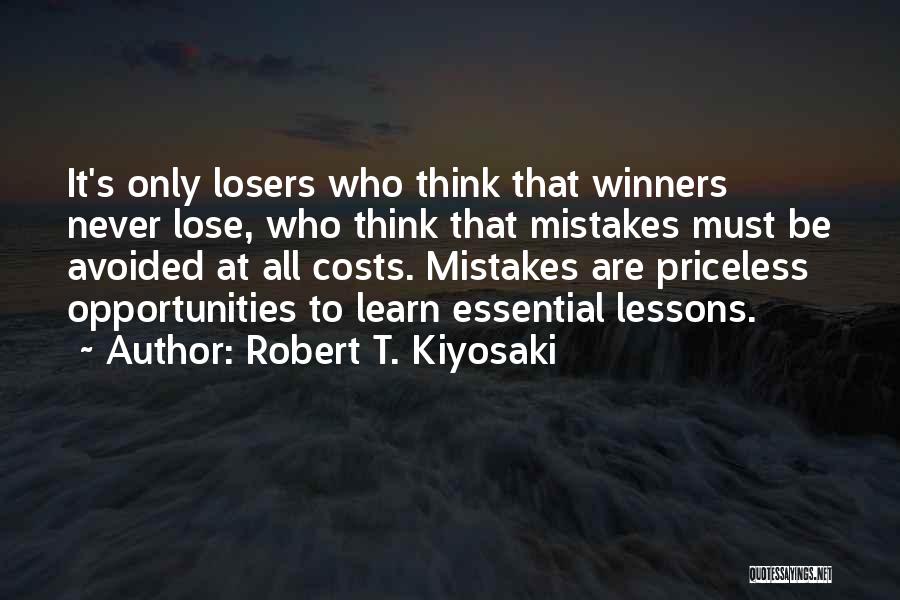 Robert T. Kiyosaki Quotes: It's Only Losers Who Think That Winners Never Lose, Who Think That Mistakes Must Be Avoided At All Costs. Mistakes