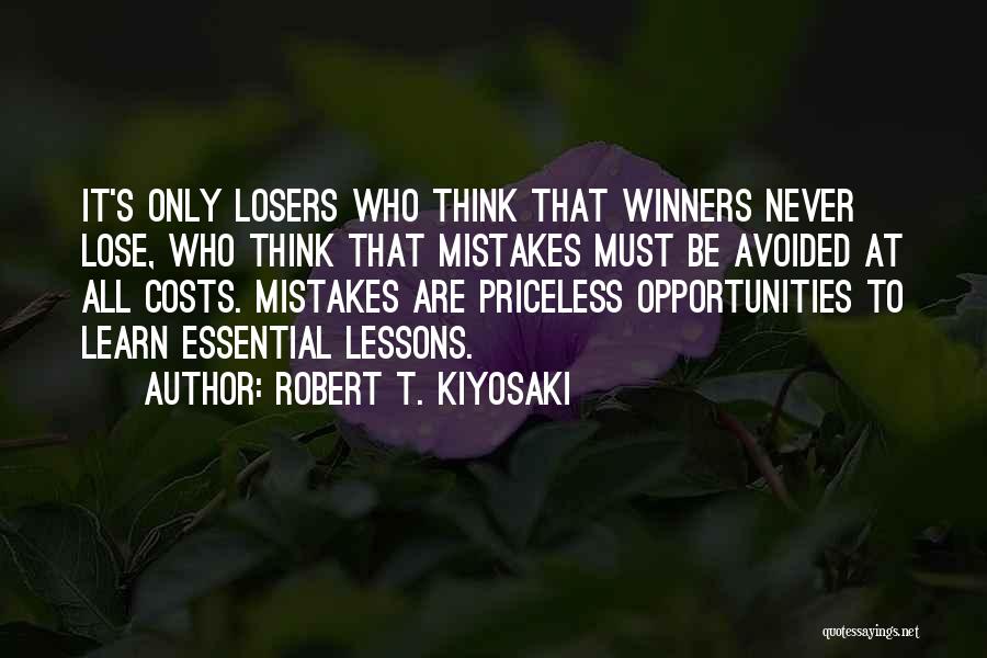 Robert T. Kiyosaki Quotes: It's Only Losers Who Think That Winners Never Lose, Who Think That Mistakes Must Be Avoided At All Costs. Mistakes