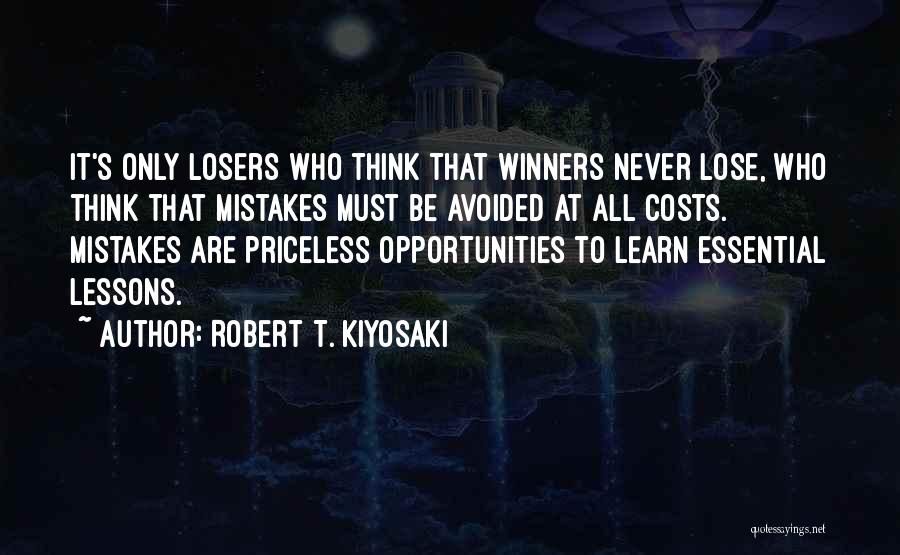 Robert T. Kiyosaki Quotes: It's Only Losers Who Think That Winners Never Lose, Who Think That Mistakes Must Be Avoided At All Costs. Mistakes