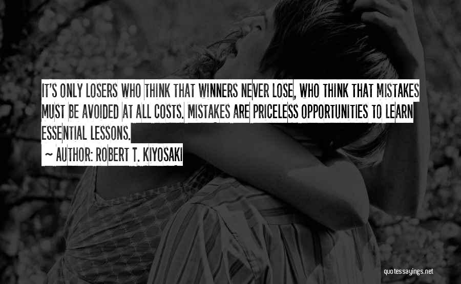 Robert T. Kiyosaki Quotes: It's Only Losers Who Think That Winners Never Lose, Who Think That Mistakes Must Be Avoided At All Costs. Mistakes