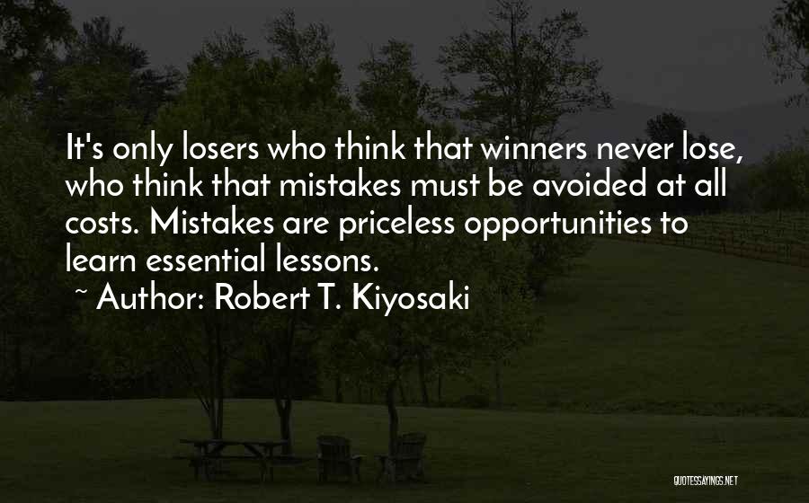 Robert T. Kiyosaki Quotes: It's Only Losers Who Think That Winners Never Lose, Who Think That Mistakes Must Be Avoided At All Costs. Mistakes