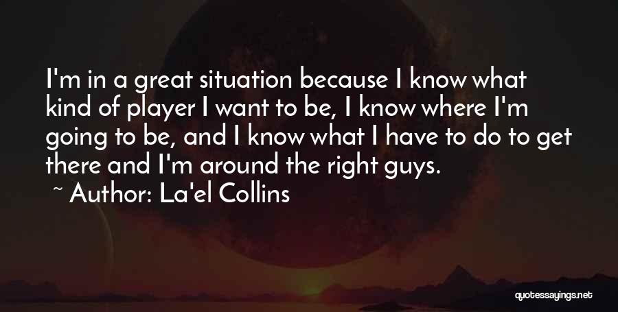 La'el Collins Quotes: I'm In A Great Situation Because I Know What Kind Of Player I Want To Be, I Know Where I'm