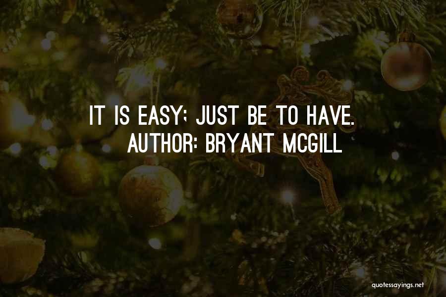 Bryant McGill Quotes: It Is Easy; Just Be To Have.