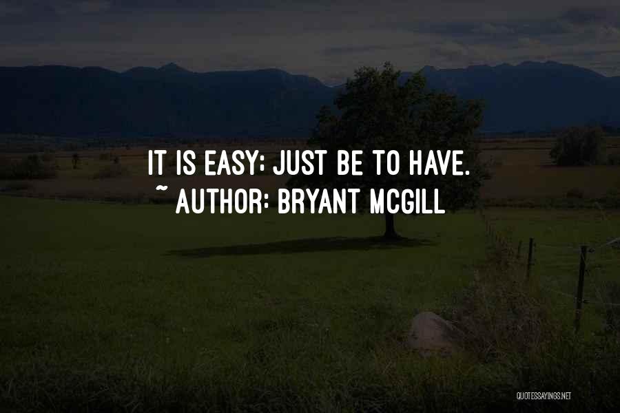 Bryant McGill Quotes: It Is Easy; Just Be To Have.