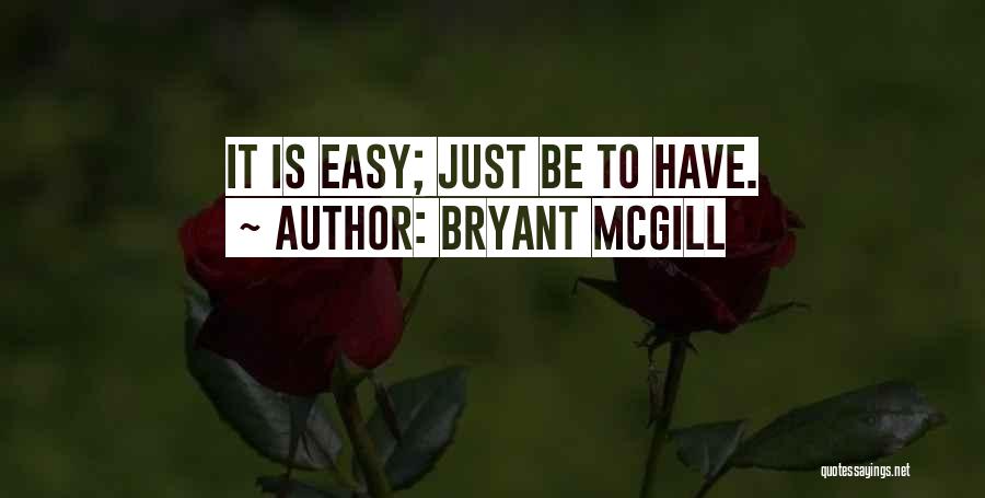 Bryant McGill Quotes: It Is Easy; Just Be To Have.