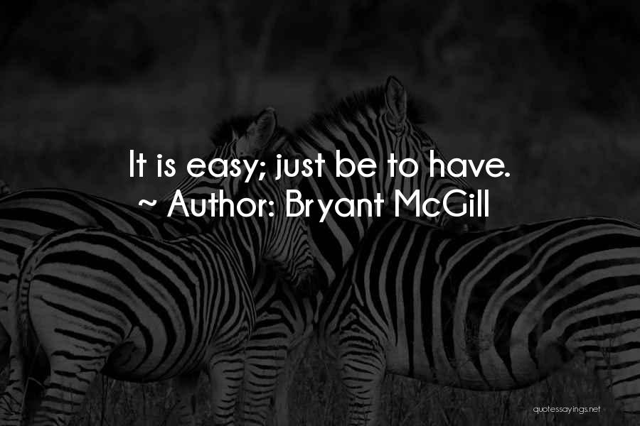 Bryant McGill Quotes: It Is Easy; Just Be To Have.