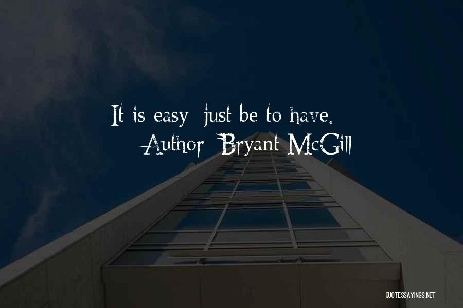 Bryant McGill Quotes: It Is Easy; Just Be To Have.