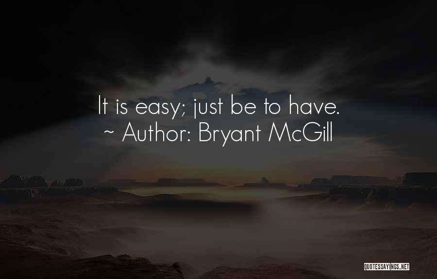 Bryant McGill Quotes: It Is Easy; Just Be To Have.