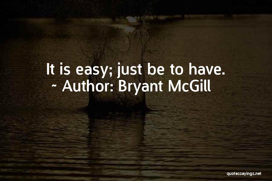 Bryant McGill Quotes: It Is Easy; Just Be To Have.