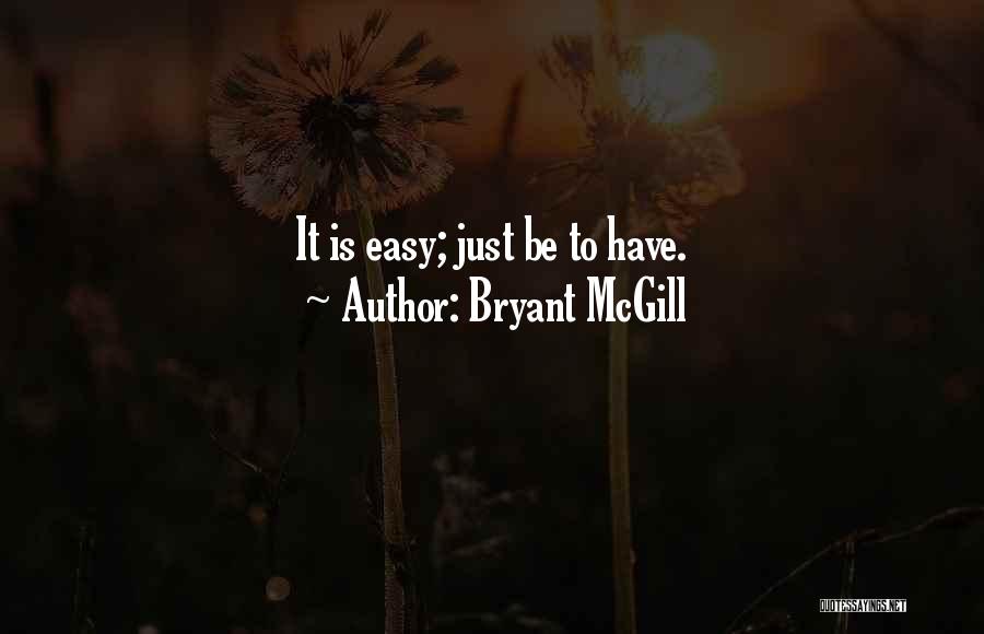 Bryant McGill Quotes: It Is Easy; Just Be To Have.