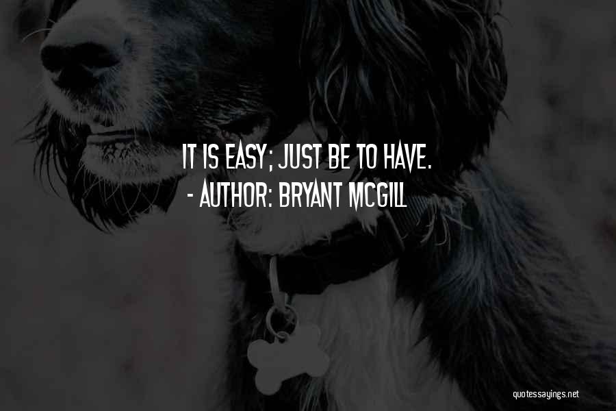 Bryant McGill Quotes: It Is Easy; Just Be To Have.