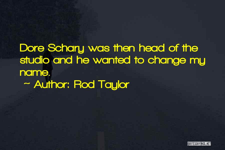 Rod Taylor Quotes: Dore Schary Was Then Head Of The Studio And He Wanted To Change My Name.