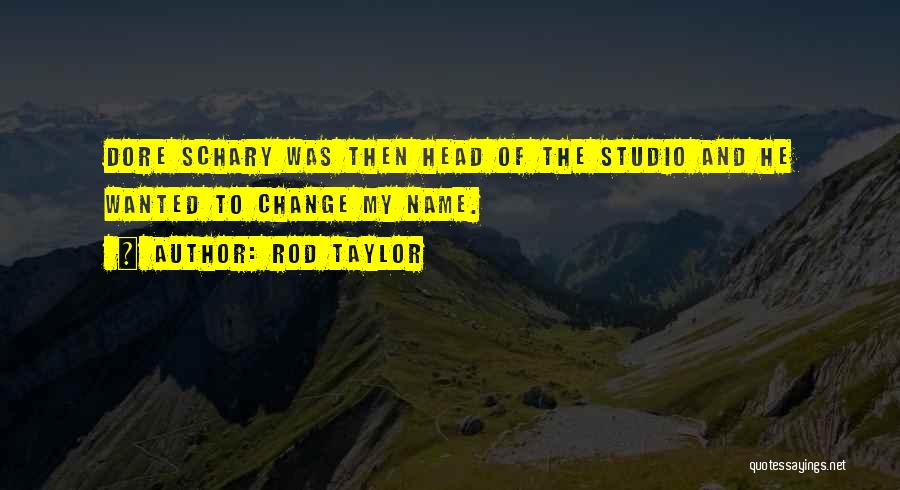 Rod Taylor Quotes: Dore Schary Was Then Head Of The Studio And He Wanted To Change My Name.