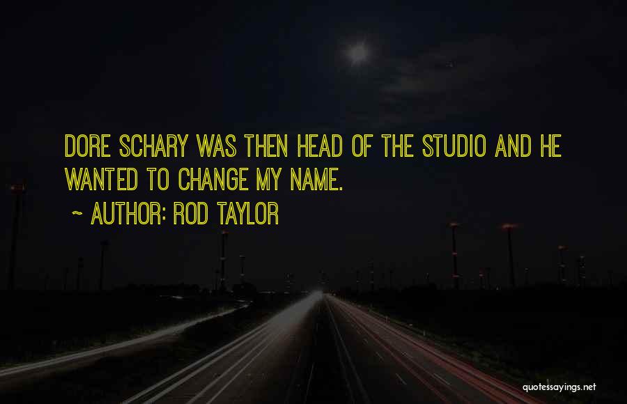 Rod Taylor Quotes: Dore Schary Was Then Head Of The Studio And He Wanted To Change My Name.