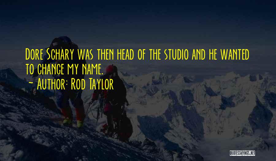 Rod Taylor Quotes: Dore Schary Was Then Head Of The Studio And He Wanted To Change My Name.