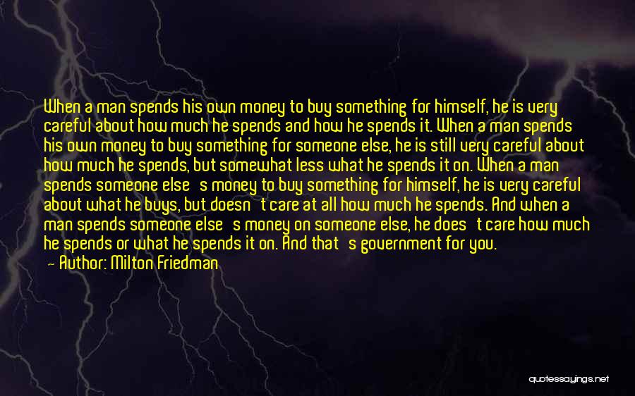 Milton Friedman Quotes: When A Man Spends His Own Money To Buy Something For Himself, He Is Very Careful About How Much He