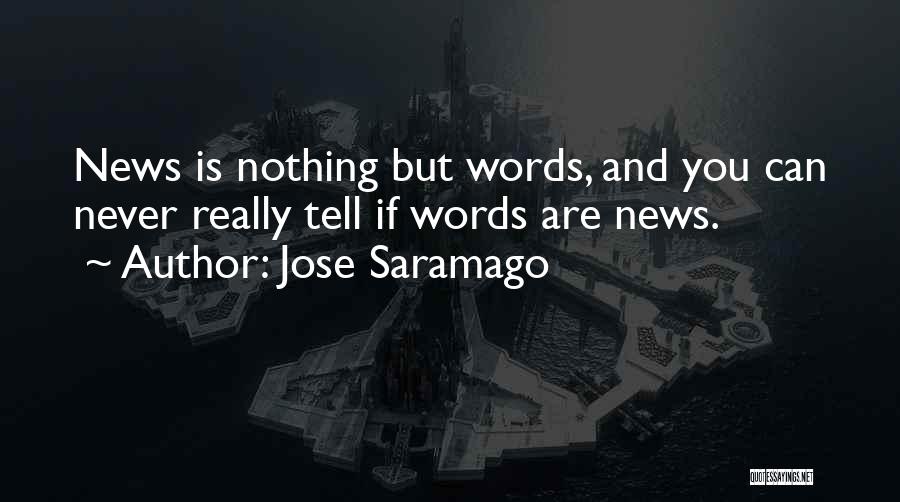 Jose Saramago Quotes: News Is Nothing But Words, And You Can Never Really Tell If Words Are News.