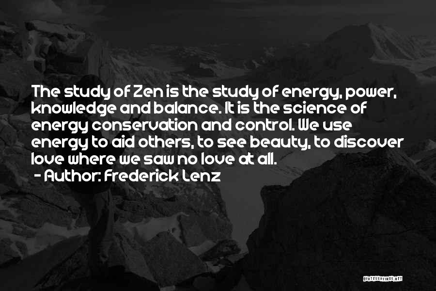 Frederick Lenz Quotes: The Study Of Zen Is The Study Of Energy, Power, Knowledge And Balance. It Is The Science Of Energy Conservation