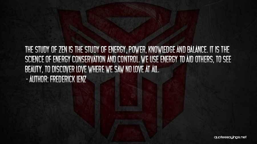 Frederick Lenz Quotes: The Study Of Zen Is The Study Of Energy, Power, Knowledge And Balance. It Is The Science Of Energy Conservation