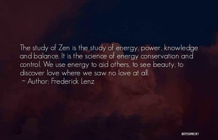 Frederick Lenz Quotes: The Study Of Zen Is The Study Of Energy, Power, Knowledge And Balance. It Is The Science Of Energy Conservation