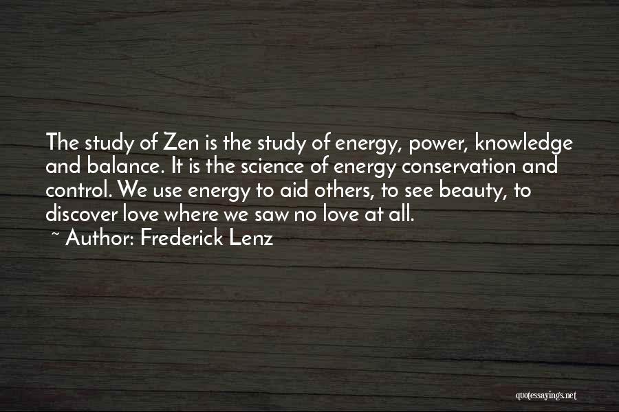 Frederick Lenz Quotes: The Study Of Zen Is The Study Of Energy, Power, Knowledge And Balance. It Is The Science Of Energy Conservation