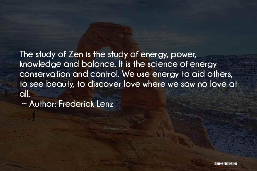 Frederick Lenz Quotes: The Study Of Zen Is The Study Of Energy, Power, Knowledge And Balance. It Is The Science Of Energy Conservation