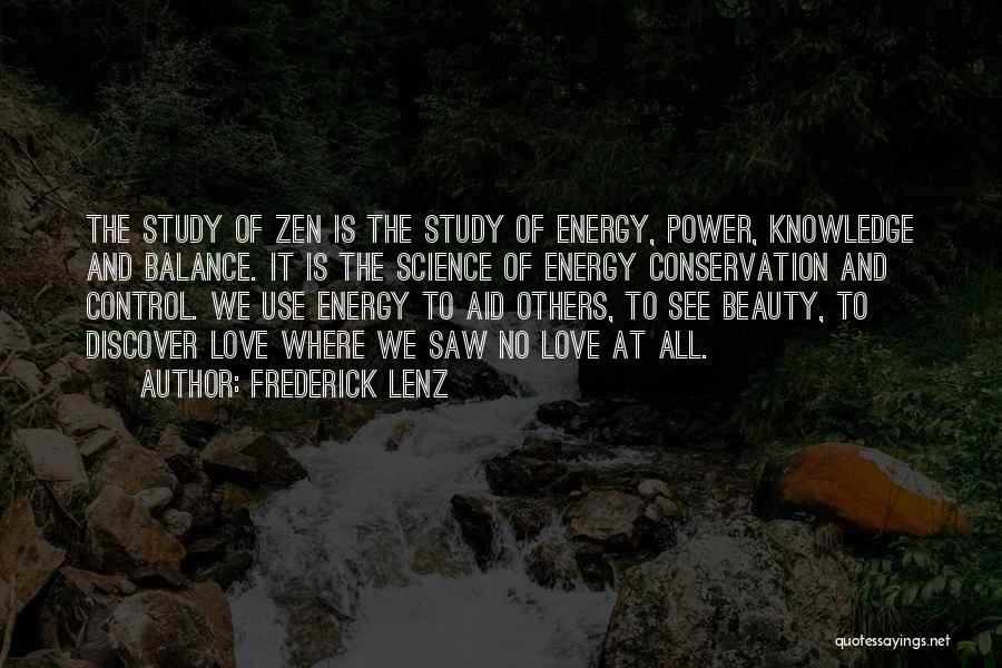 Frederick Lenz Quotes: The Study Of Zen Is The Study Of Energy, Power, Knowledge And Balance. It Is The Science Of Energy Conservation