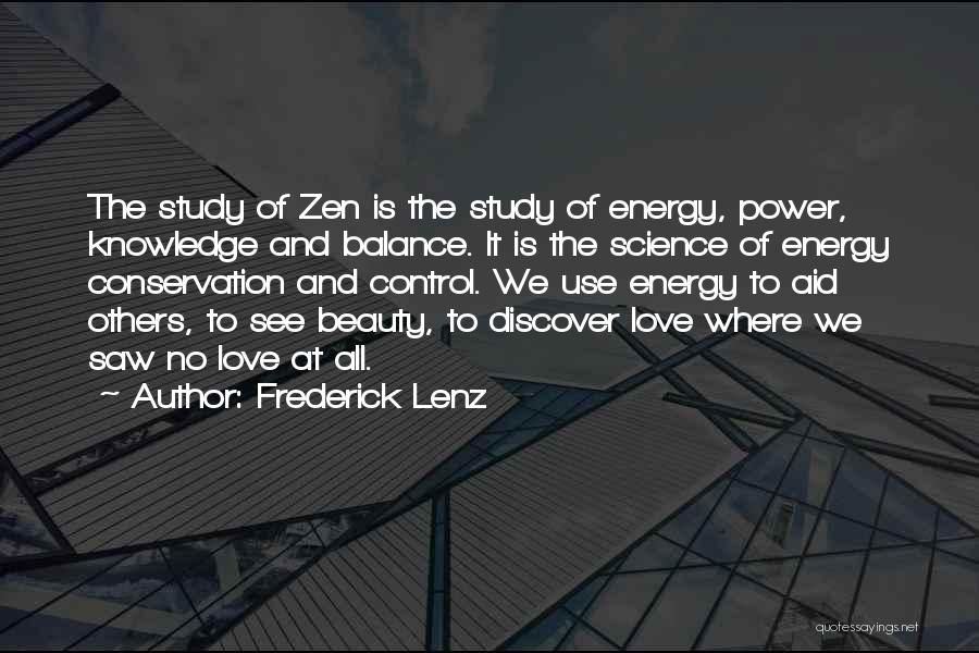 Frederick Lenz Quotes: The Study Of Zen Is The Study Of Energy, Power, Knowledge And Balance. It Is The Science Of Energy Conservation