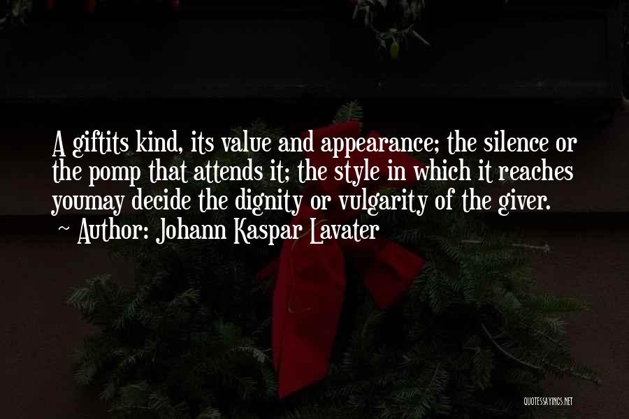 Johann Kaspar Lavater Quotes: A Giftits Kind, Its Value And Appearance; The Silence Or The Pomp That Attends It; The Style In Which It