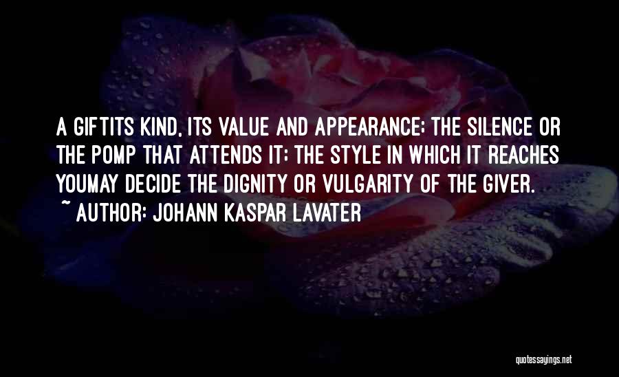 Johann Kaspar Lavater Quotes: A Giftits Kind, Its Value And Appearance; The Silence Or The Pomp That Attends It; The Style In Which It