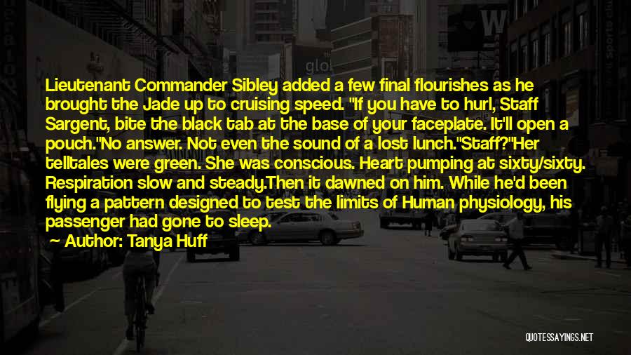 Tanya Huff Quotes: Lieutenant Commander Sibley Added A Few Final Flourishes As He Brought The Jade Up To Cruising Speed. If You Have