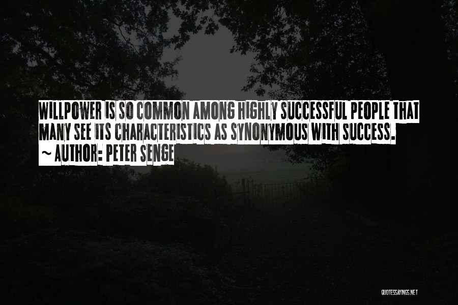 Peter Senge Quotes: Willpower Is So Common Among Highly Successful People That Many See Its Characteristics As Synonymous With Success.