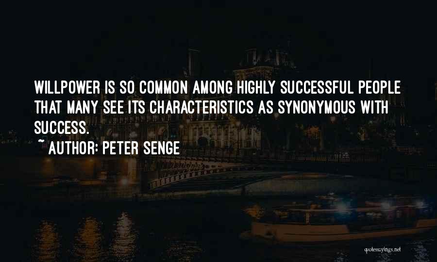 Peter Senge Quotes: Willpower Is So Common Among Highly Successful People That Many See Its Characteristics As Synonymous With Success.