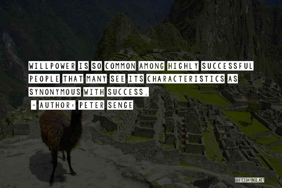 Peter Senge Quotes: Willpower Is So Common Among Highly Successful People That Many See Its Characteristics As Synonymous With Success.