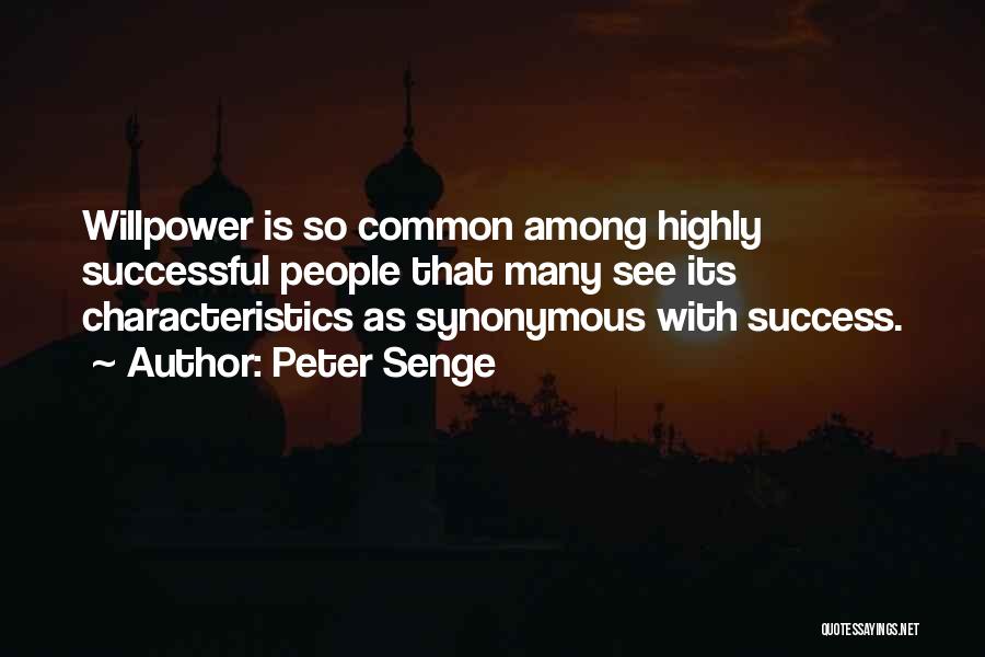 Peter Senge Quotes: Willpower Is So Common Among Highly Successful People That Many See Its Characteristics As Synonymous With Success.
