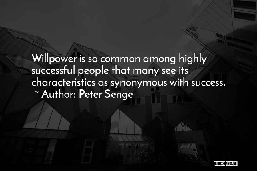 Peter Senge Quotes: Willpower Is So Common Among Highly Successful People That Many See Its Characteristics As Synonymous With Success.