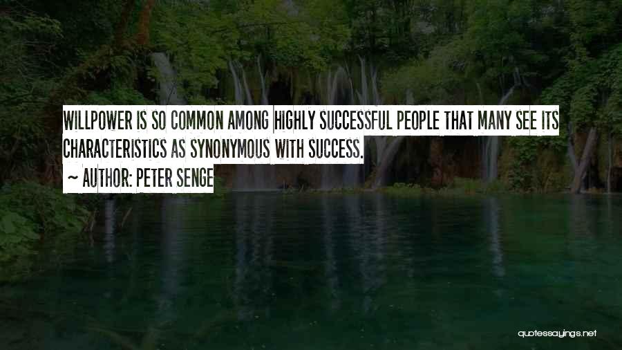 Peter Senge Quotes: Willpower Is So Common Among Highly Successful People That Many See Its Characteristics As Synonymous With Success.