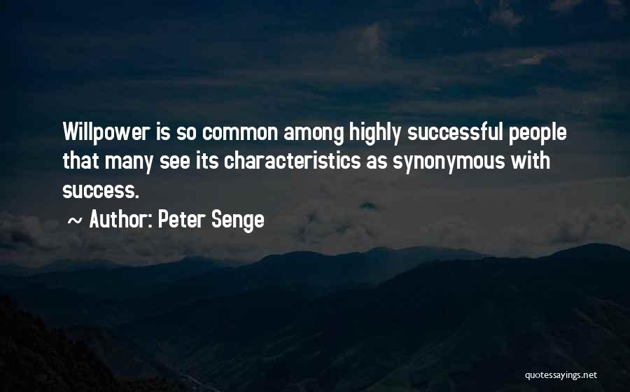 Peter Senge Quotes: Willpower Is So Common Among Highly Successful People That Many See Its Characteristics As Synonymous With Success.