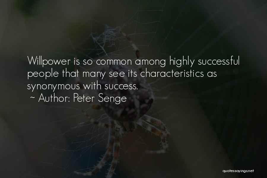 Peter Senge Quotes: Willpower Is So Common Among Highly Successful People That Many See Its Characteristics As Synonymous With Success.
