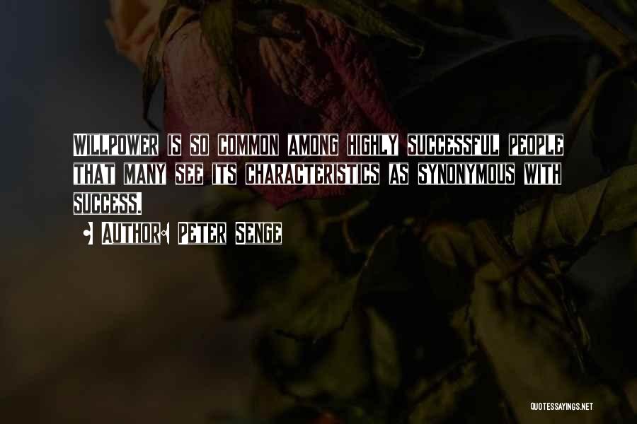 Peter Senge Quotes: Willpower Is So Common Among Highly Successful People That Many See Its Characteristics As Synonymous With Success.