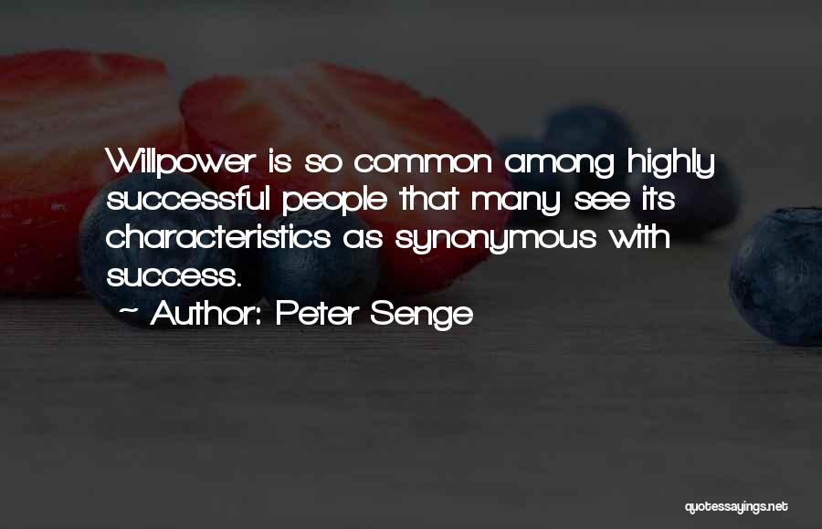 Peter Senge Quotes: Willpower Is So Common Among Highly Successful People That Many See Its Characteristics As Synonymous With Success.