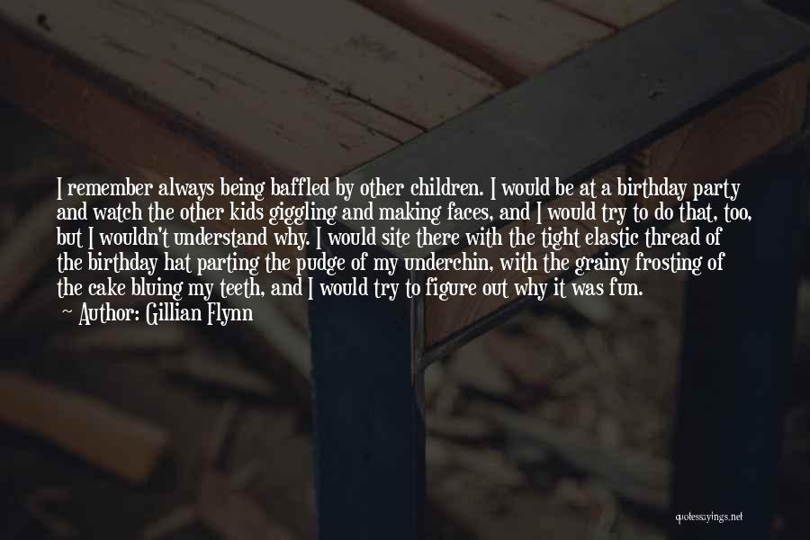Gillian Flynn Quotes: I Remember Always Being Baffled By Other Children. I Would Be At A Birthday Party And Watch The Other Kids