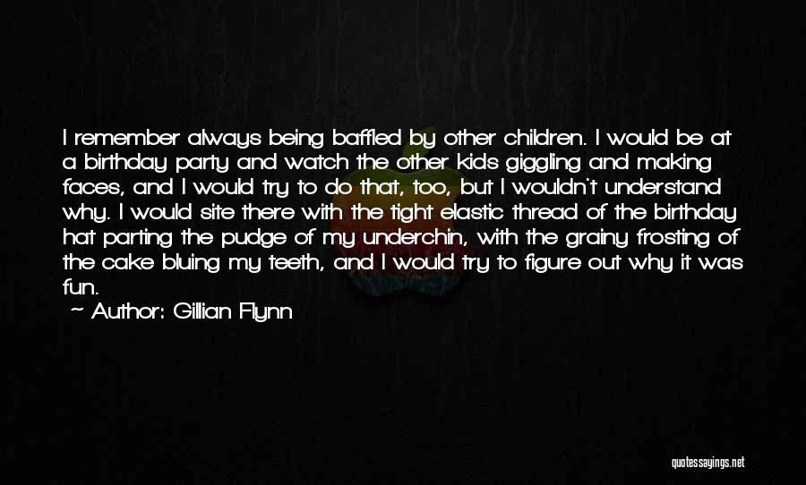 Gillian Flynn Quotes: I Remember Always Being Baffled By Other Children. I Would Be At A Birthday Party And Watch The Other Kids
